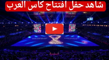 مباشر الان حفل افتتاح كأس العرب 2025 في قطر.. طريقة المشاهدة المجانية